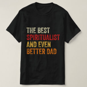 The Best Spiritualist And Even Better Dad T-Shirt