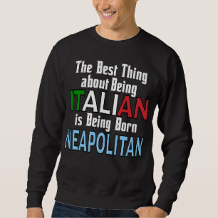 The Best Thing About Being Italian  Sweatshirt