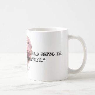 The best thing to hold onto in life is each other. coffee mug