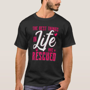 The Best Things In Life Are Rescued Animal Rescue  T-Shirt
