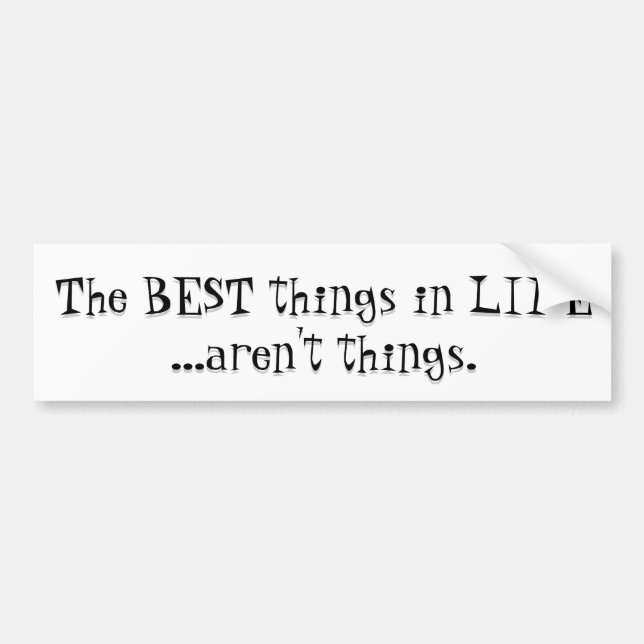 The Best Things in Life aren't Things! Bumper Sticker (Front)