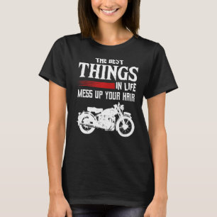 The Best Things In Life Mess Up Your Hair Motorcyc T-Shirt