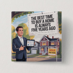The Best Time To Buy Home Is Always Five Years Ago 2 Inch Square Button