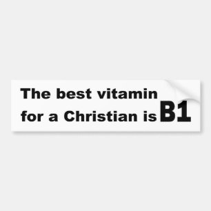 The best vitamin for a christian is b1 bumper sticker