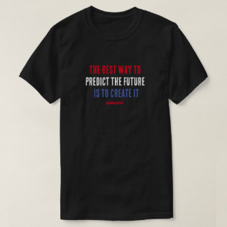The Best Way to Predict The Future is to Create It T-Shirt