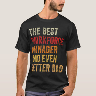 The Best Workforce Manager And Even Better Dad T-Shirt