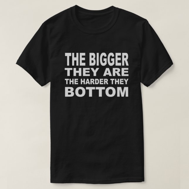THE BIGGER THEY ARE THE HARDER THEY BOTTOM FALL T-Shirt (Design Front)