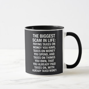 The Biggest Scam In Life: Paying Taxes On Money  Mug