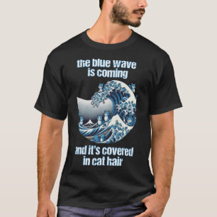 The Blue Wave Is Coming Covered In Cat Hairs Funny T-Shirt