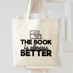 The Book Is Always Better Bookworm Reading Saying Tote Bag<br><div class="desc">A humorous typography quote tote bag that reads: "The book is always better".</div>