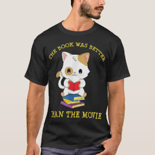 The Book Is Better Then The Movie Cat Reading T-Sh T-Shirt