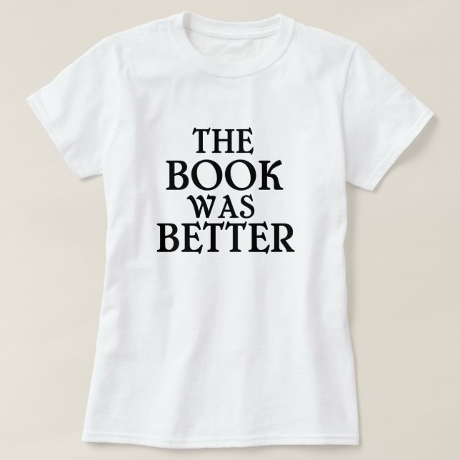The Book Was Better T-Shirt (Design Front)
