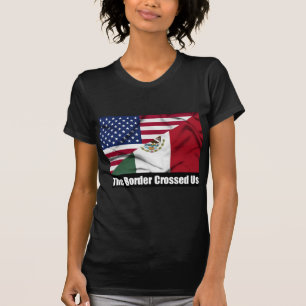 The Border Crossed Us T-Shirt