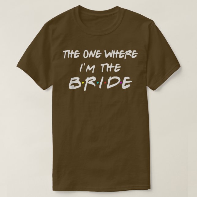 The Bride Gift  The One Where I'm The Bride  T-Shirt (Design Front)