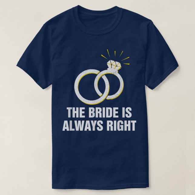 The Bride Is Always Right Groom Sarcastic Husband  T-Shirt (Design Front)