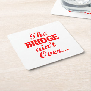 The BRIDGE ain't Over... Square Paper Coaster