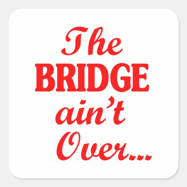 The BRIDGE ain't Over... Square Sticker (Front)