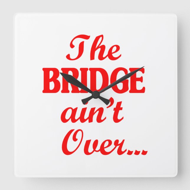 The BRIDGE ain't Over... Square Wall Clock (Front)