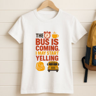 The BUS Is Coming I May Start Yelling; Fun Parents T-Shirt