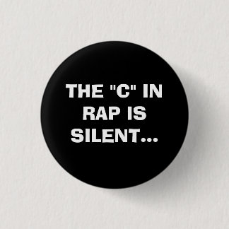 THE "C" IN RAP IS SILENT. 1 INCH ROUND BUTTON
