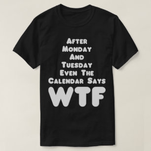 The Calendar Says WTF Humor Tee