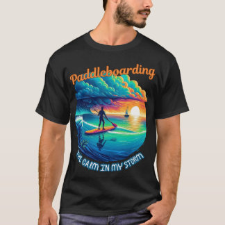 The calm in my storm - paddleboarding T-Shirt