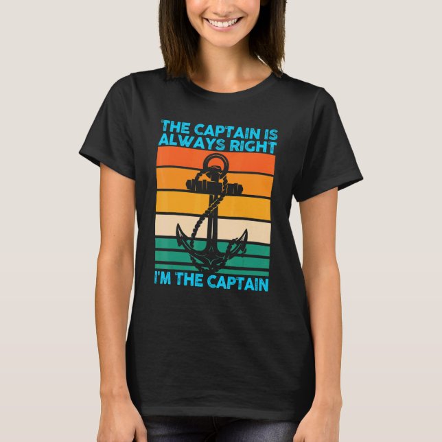 The Captain Is Always Right I'm The Captain Boat B T-Shirt (Front)