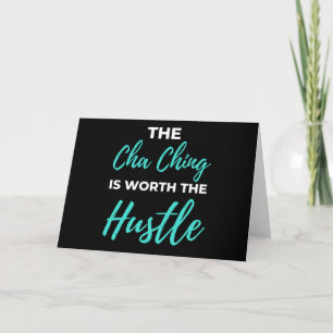 The Cha Ching Is Worth The Hustle Card