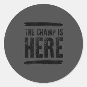 The Champ Is Here Classic Round Sticker