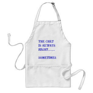 THE CHEF IS ALWAYS RIGHT.......SOMETIMES STANDARD APRON