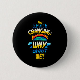 The Climate Is Changing Why Arent We 2 Inch Round Button