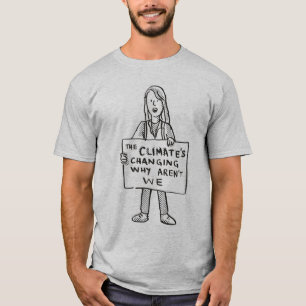 The Climate's Changing Why Aren't We T-Shirt