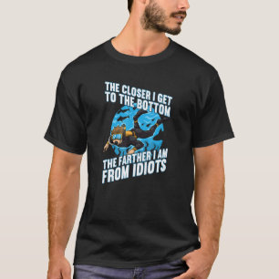 The Closer I Get To The Bottom The Farther I Am Fr T-Shirt