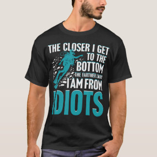 The Closer I Get To The Bottom The Farther I Am Fr T-Shirt