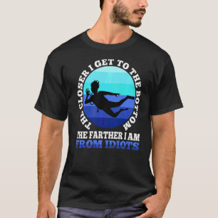 The Closer I Get To The Bottom The Farther I Am Fr T-Shirt
