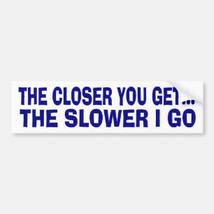The closer you get bumper sticker