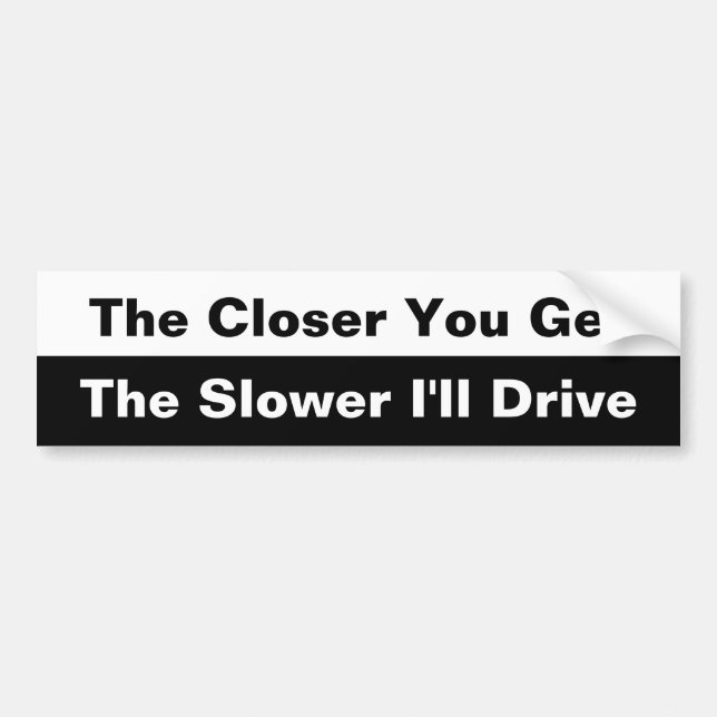The Closer you get bumper sticker (Front)