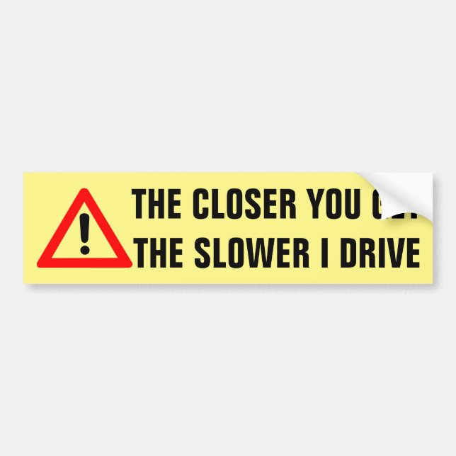 The Closer You Get The Slower I Drive Bumper Sticker (Front)