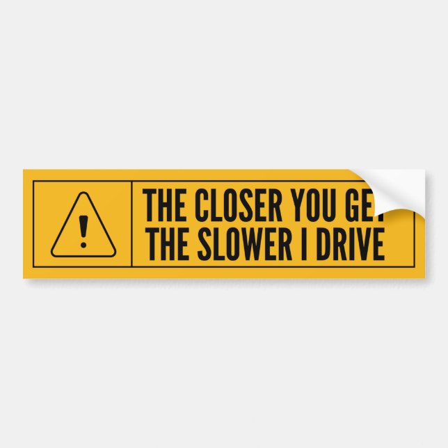 The Closer You Get The Slower I Drive Bumper Sticker (Front)