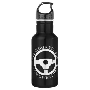 The Closer You Get The Slower I Drive Driving Cool 532 Ml Water Bottle
