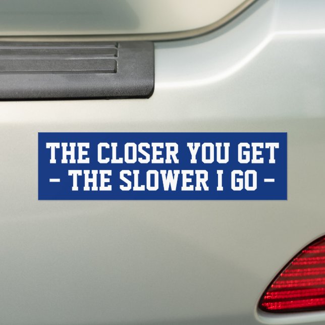 The Closer You Get The Slower I Go Tailgating Car Bumper Sticker (On Car)
