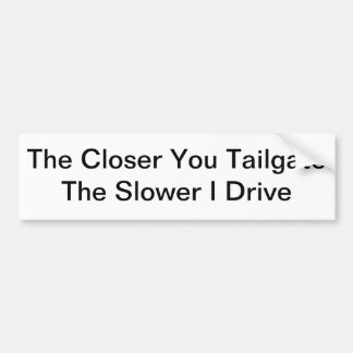 The Closer You Tailgate, The Slower I Drive Bumper Sticker