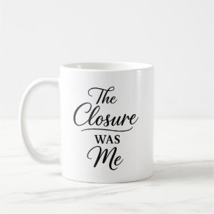 The Closure Was Me Coffee Mug