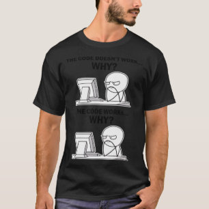 The Code Doesn Work Why The Code Works Why Program T-Shirt