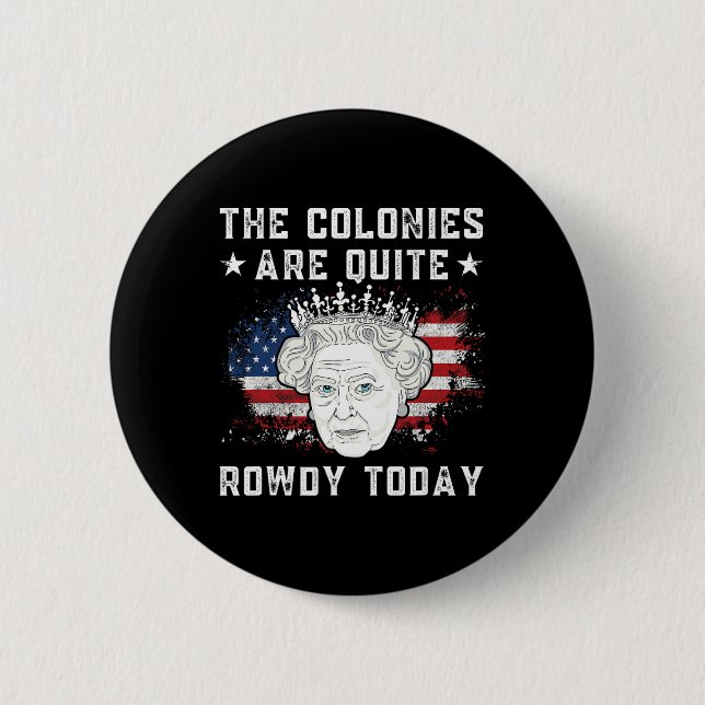 The Colonies Are Quite Rowdy Today Funny 4th Of Ju 2 Inch Round Button (Front)