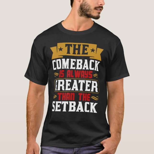 The Comeback Is Always Greater Than The Setback T-Shirt (Front)