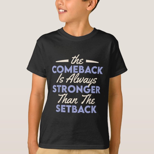 The Comeback Is Always Stronger Than The Setback  T-Shirt (Front)