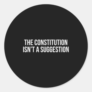 The Constitution Isn’t A Suggestion  Classic Round Sticker