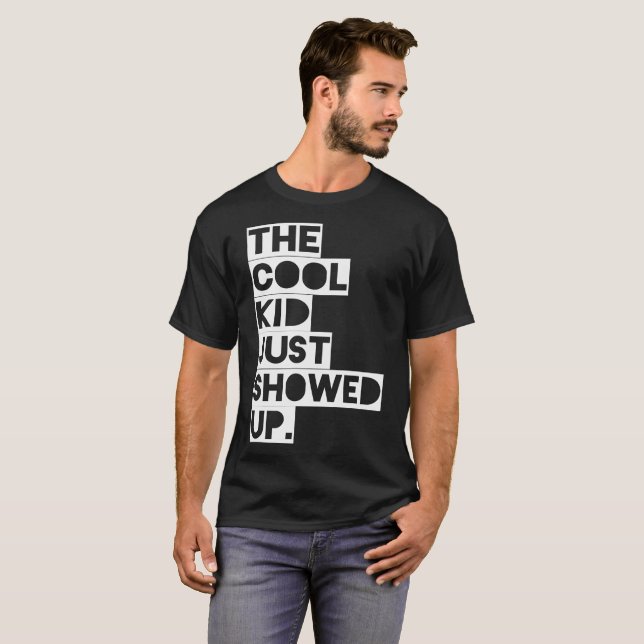 The Cool Kid Just Showed Up Tshirt (Front Full)