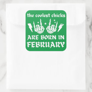 THE COOLEST CHICKS ARE BORN IN FEBRUARY birthday Square Sticker